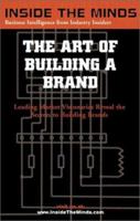 The Art of Building a Brand: CEOs from BBDO Worldwide, Global Fluency, Stanton Crenshaw Communications & More on the Secrets Behind Successful Branding ... (Inside the Minds Series) (Inside the Minds) 1587621223 Book Cover