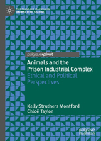 Animals and the Prison Industrial Complex: Ethical and Political Perspectives (The Palgrave Macmillan Animal Ethics Series) 3032359171 Book Cover