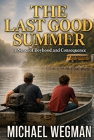 The Last Good Summer: A Novel of Boyhood and Consequences B0GLZ43BZS Book Cover