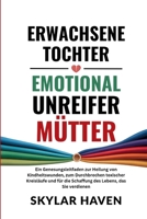 Erwachsene Tochter emotional unreifer Mütter: Ein Genesungsleitfaden zur Heilung von Kindheitswunden, zum Durchbrechen toxischer Kreisläufe und für ... Lebens, das Sie verdienen (German Edition) B0FQ61BC1Y Book Cover