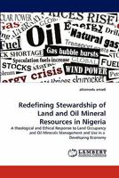 Redefining Stewardship of Land and Oil Mineral Resources in Nigeria: A theological and Ethical Response to Land Occupancy and Oil Minerals Management and Use in a Developing Economy 3844307354 Book Cover