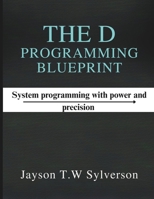 The D Programming Blueprint: Systems Programming with Power and Precision (General Codinng and programming books) B0FKSBMNM3 Book Cover