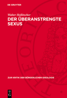 Der Überanstrengte Sexus: Die Sogenannte Sexuelle Emanzipation Im Heutigen Kapitalismus 3112739906 Book Cover