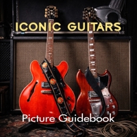 Iconic Guitars Picture Guidebook: Guitars Coffee Table Book B0GJSCWXZ7 Book Cover