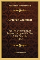 A French Grammar, for the Use of English Students. Adopted for the Public Schools 1164526936 Book Cover