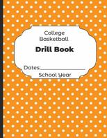 College Basketball Drill Book Dates: School Year: Undated Coach Schedule Organizer For Teaching Fundamentals Practice Drills, Strategies, Offense Defense Skills, Development Training and Leadership Pr 1078190070 Book Cover