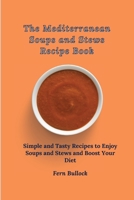 The Mediterranean Soups and Stews Recipe Book: Simple and Tasty Recipes to Enjoy Soups and Stews and Boost Your Diet 1803170913 Book Cover