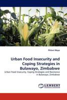 Urban Food Insecurity and Coping Strategies in Bulawayo, Zimbabwe: Urban Food Insecurity, Coping Strategies and Resistance in Bulawayo, Zimbabwe 3843371652 Book Cover