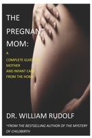 The pregnant Mom: A COMPLETE GUIDE TO MOTHER AND INFANT CARE FROM THE HOME 1977967566 Book Cover