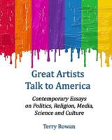 Great Artists Talk to America: Contemporary Essays On Politics, Religion, Media, Science and Culture 1496160991 Book Cover