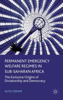 Permanent Emergency Welfare Regimes in Sub-Saharan Africa: The Exclusive Origins of Dictatorship and Democracy 1349335444 Book Cover