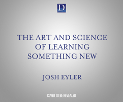The Art and Science of Learning Something New: Gain Mental Tools to Master Any Subject Faster and Better 1662091915 Book Cover