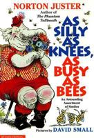 As Silly as Knees, As Busy as Bees: An Astounding Assortment of Similes 0688081398 Book Cover