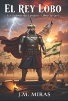 El Rey Lobo (Libro 3 Los Señores del Levante): Ibn Mardanish, el Rey Lobo (1147-1172), señor de Murcia y Valencia que desafía tanto a almohades como a ... levantino independiente. (Spanish Edition) B0GKV382SX Book Cover