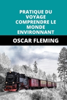 PRATIQUE DU VOYAGE COMPRENDRE LE MONDE ENVIRONNANT B0B8RCDQF3 Book Cover