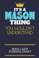 It's A Mason Thing You Wouldn't Understand Small (6x9) Journal/Diary: A cute book to write in for any book lovers, doodle writers and budding authors! 170226386X Book Cover