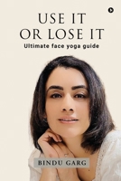 Use it or Lose it: Ultimate face yoga guide B0F6YTVB23 Book Cover