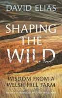 Shaping the Wild: Wisdom from a Welsh Hill Farm 1915279348 Book Cover