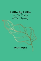 Little by Little, or, the Cruise of the Flyaway 1515119947 Book Cover