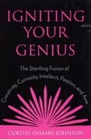 Igniting Your Genius: The Startling Fusion of Creativity, Curiosity, Intellect, Passion, and Awe 0810841819 Book Cover