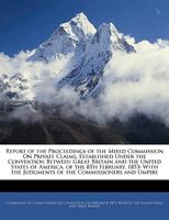 Report of the Proceedings of the Mixed Commission On Private Claims, Established Under the Convention Between Great Britain and the United States of ... the Judgments of the Commissioners and Umpire 114614329X Book Cover