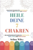 Heile Deine 7 Chakren: Ein Anfängerleitfaden Zu Kristallen, Reiki, Yoga Und Meditation. Praktische Techniken Für Selbstheilung, Reinigung Und Ausgleich Der Chakren (German Edition) B0DYXR32ZK Book Cover