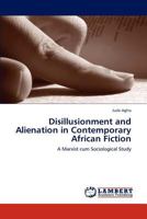 Disillusionment and Alienation in Contemporary African Fiction: A Marxist cum Sociological Study 3846511692 Book Cover