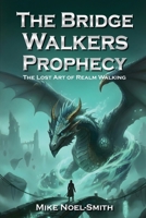 The Bridge Walkers Prophecy: The Lost Art of Realm Walking (The Ceres and Mike Chronicles) 1919215638 Book Cover