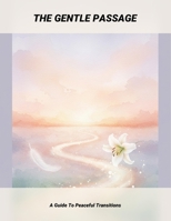 The Gentle Passage: A Guide To Peaceful Transitions B0GF1VYPM3 Book Cover