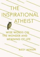 The Inspirational Atheist: Wise Words on the Wonder and Meaning of Life 0142181420 Book Cover