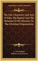 The Life, Character, and Acts of John the Baptist 1022709380 Book Cover