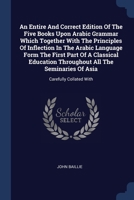 An Entire And Correct Edition Of The Five Books Upon Arabic Grammar Which Together With The Principles Of Inflection In The Arabic Language Form The F 1377140687 Book Cover
