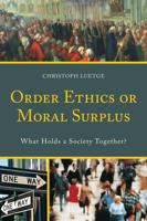 Order Ethics or Moral Surplus: What Holds a Society Together? 0739198696 Book Cover