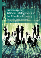 Human Agency, Artificial Intelligence, and the Attention Economy: The Case for Digital Distancing 3031820851 Book Cover