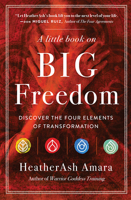 A Little Book on Big Freedom: Discover the Four Elements of Transformation 1938289897 Book Cover