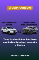 A Comparison between 2024 Honda CR-V Hybrid vs. Toyota Grand Highlander Hybrid: Your In-depth Car Reviews and Guide Helping you make a choice B0CSDZ5GYN Book Cover