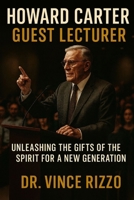 Howard Carter: Guest Lecturer: Unleashing the Gifts of the Spirit for a New Generation B0FLWQ47C6 Book Cover