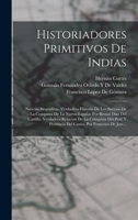 Historiadores Primitivos De Indias: Noticias Biogr�ficas. Verdadera Historia De Los Sucesos De La Conquista De La Nueva-Espa�a, Por Bernal D�az Del Castillo. Verdadera Relacion De La Conquista Del Per 1145067034 Book Cover