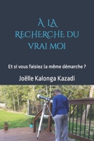 À la recherche du vrai moi: Et si vous faisiez la même démarche? 2981933507 Book Cover
