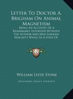 Letter To Doctor A. Brigham On Animal Magnetism: Being An Account Of A Remarkable Interview Between The Author And Miss Loraina Brackett While In A State Of Somnambulism 1275622429 Book Cover