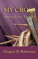 My Cross: Sharing the Passion 1441464832 Book Cover