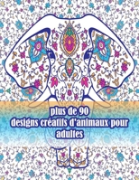 plus de 90 designs créatifs d'animaux pour adultes: Un livre de coloriage pour adultes avec des lions, des éléphants, des hiboux, des chevaux, des ... animaux avec motifs) B09CRM3SCY Book Cover