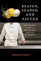 Beaten, Seared, and Sauced: On Becoming a Chef at the Culinary Institute of America 030758903X Book Cover