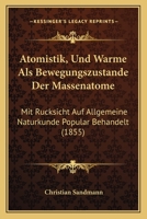 Atomistik, Und Warme Als Bewegungszustande Der Massenatome: Mit Rucksicht Auf Allgemeine Naturkunde Popular Behandelt (1855) 1160306079 Book Cover