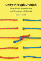 Unity through Division: Political Islam, Representation and Democracy in Indonesia 1009203061 Book Cover
