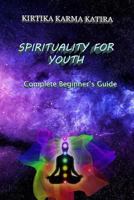 Spirituality For Youth: Complete Beginner's Guide 198558784X Book Cover