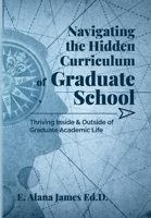 Navigating the Hidden Curriculum of Graduate School: Thriving Inside and Outside of Academic Life B08RVSL5G5 Book Cover