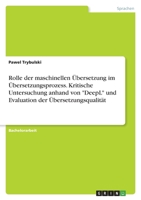 Rolle der maschinellen �bersetzung im �bersetzungsprozess. Kritische Untersuchung anhand von DeepL und Evaluation der �bersetzungsqualit�t 3346559866 Book Cover