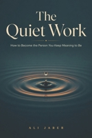 The Quiet Work: How to Become the Person You Keep Meaning to Be B0H6N43V4S Book Cover