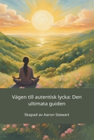 Vägen till autentisk lycka: Den ultimata guiden (Swedish Edition) B0FF5RDL6F Book Cover
